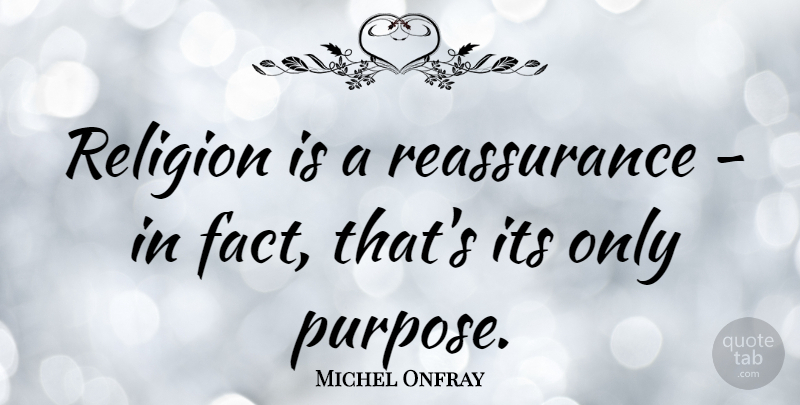 Michel Onfray Quote About Religion: Religion Is A Reassurance In...