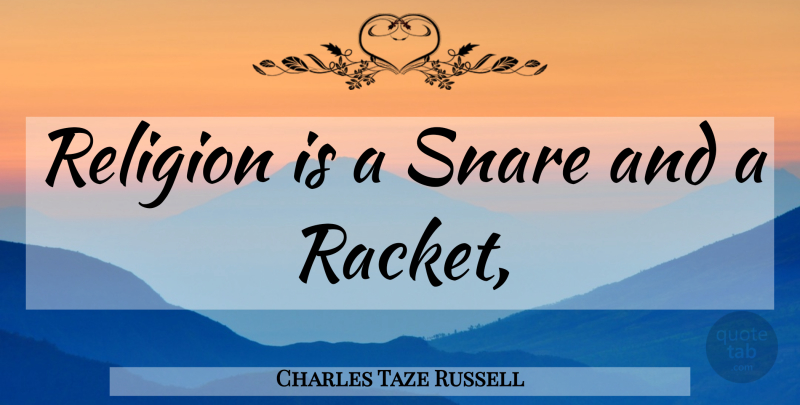 Charles Taze Russell Quote About Racket, Snares: Religion Is A Snare And...