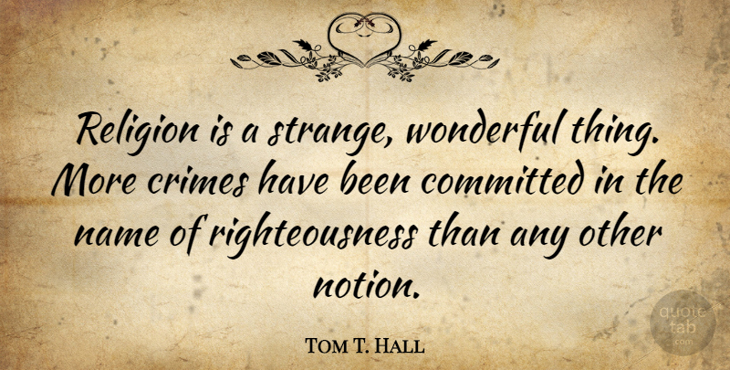 Tom T. Hall Quote About Names, Strange, Wonderful: Religion Is A Strange Wonderful...