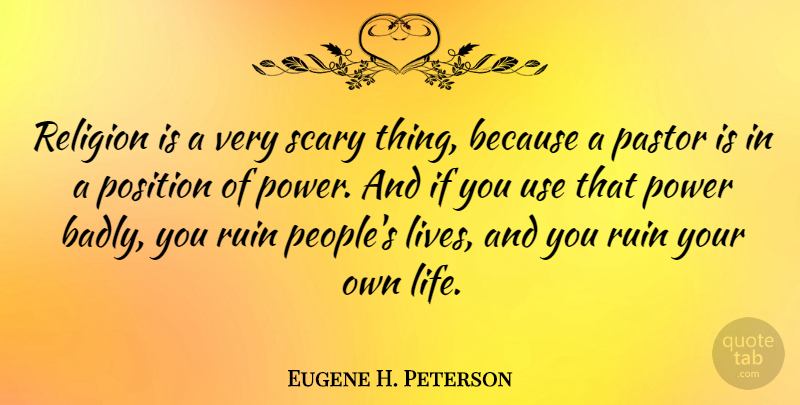 Eugene H. Peterson Quote About Position Of Power, People, Scary: Religion Is A Very Scary...