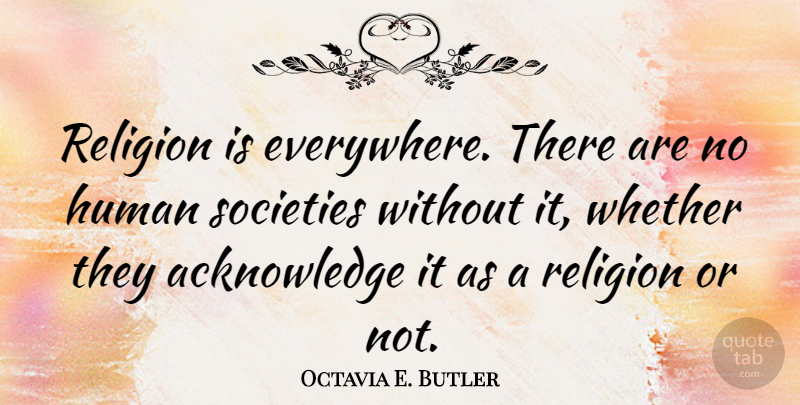 Octavia E. Butler Quote About Human, Religion, Societies, Whether: Religion Is Everywhere There Are...