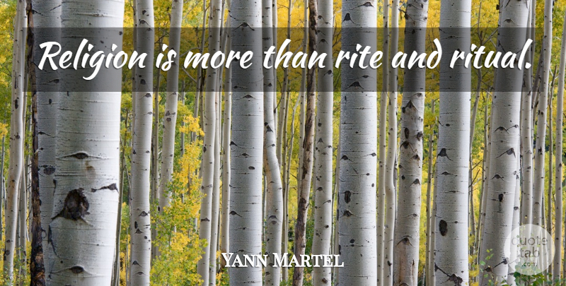 Yann Martel Quote About Life Of Pi Book, Ritual, Rite: Religion Is More Than Rite...