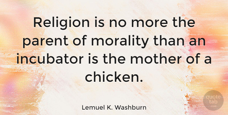 Lemuel K. Washburn Quote About Incubator, Morality, Religion: Religion Is No More The...
