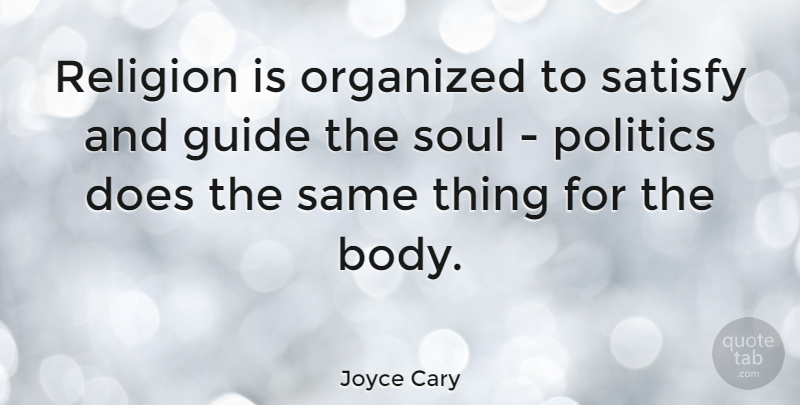 Joyce Cary Quote About Guide, Organized, Politics, Religion, Satisfy: Religion Is Organized To Satisfy...