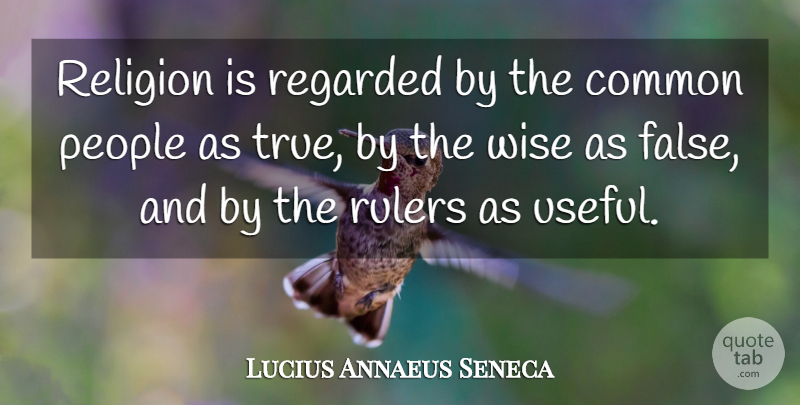 Lucius Annaeus Seneca Quote About Common, People, Regarded, Religion, Rulers: Religion Is Regarded By The...