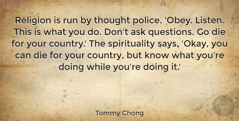 Tommy Chong Quote About Running, Country, Police: Religion Is Run By Thought...