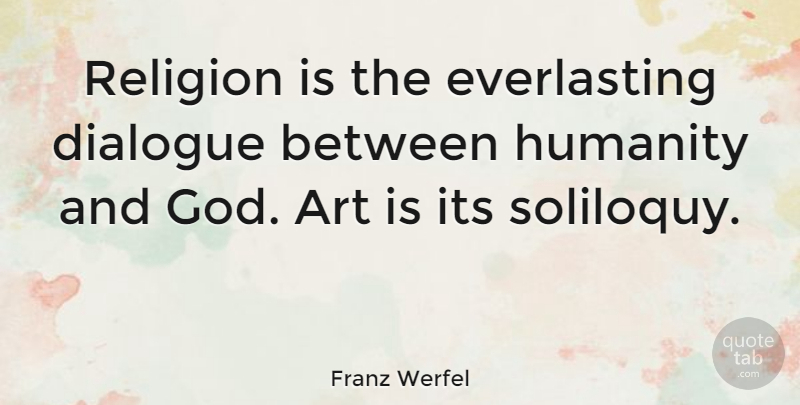 Franz Werfel Quote About Art, Humanity, Dialogue: Religion Is The Everlasting Dialogue...