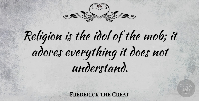 Frederick the Great Quote About Adores, Idol, Religion: Religion Is The Idol Of...
