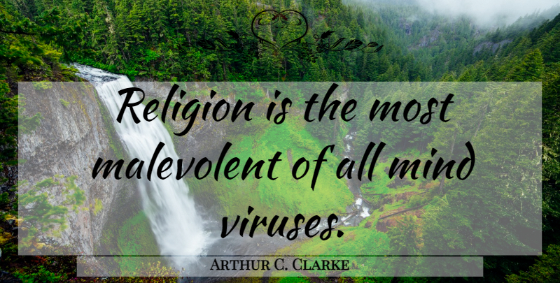 Arthur C. Clarke Quote About Mind, Religion, Atheism: Religion Is The Most Malevolent...