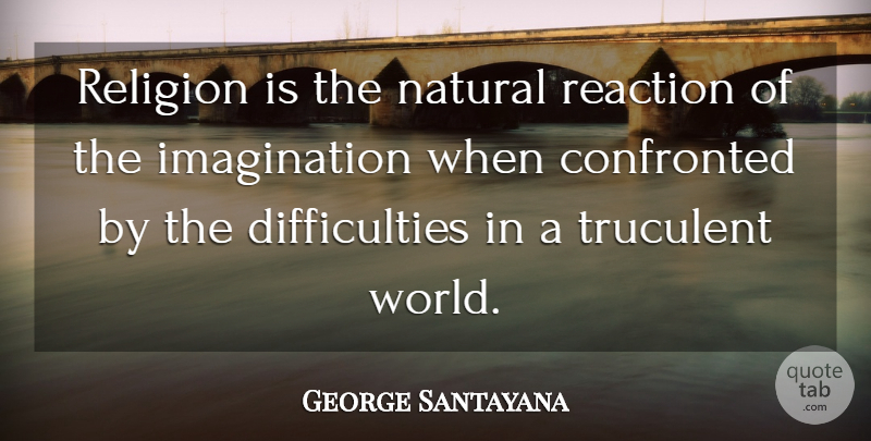 George Santayana Quote About Imagination, Religion, World: Religion Is The Natural Reaction...
