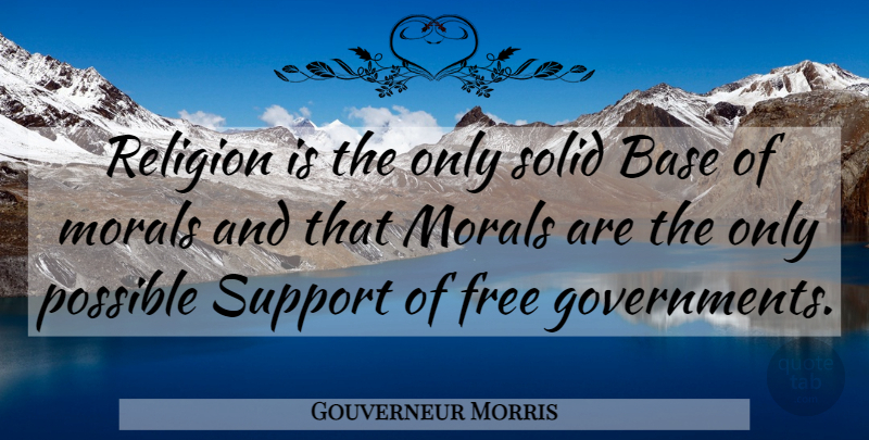 Gouverneur Morris Quote About Government, Support, Religion: Religion Is The Only Solid...