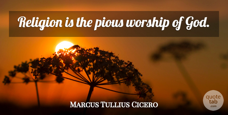 Marcus Tullius Cicero Quote About Religion, Worship, Pious: Religion Is The Pious Worship...