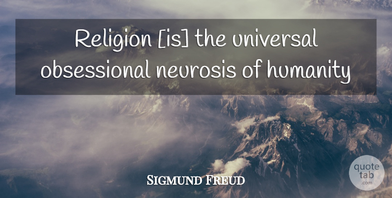Sigmund Freud Quote About Humanity, Neurosis, Universal: Religion Is The Universal Obsessional...