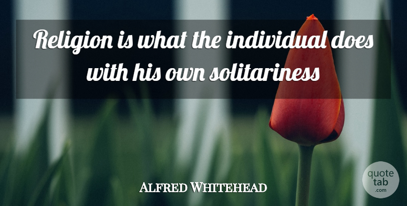 Alfred North Whitehead Quote About Religion, Doe, Individual: Religion Is What The Individual...