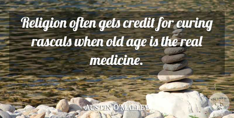 Austin O'Malley Quote About Real, Medicine, Age: Religion Often Gets Credit For...