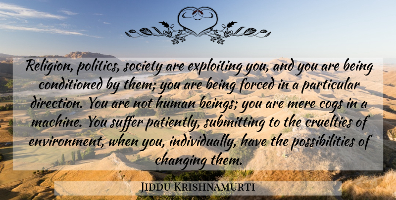 Jiddu Krishnamurti Quote About Suffering, Machines, Cogs: Religion Politics Society Are Exploiting...