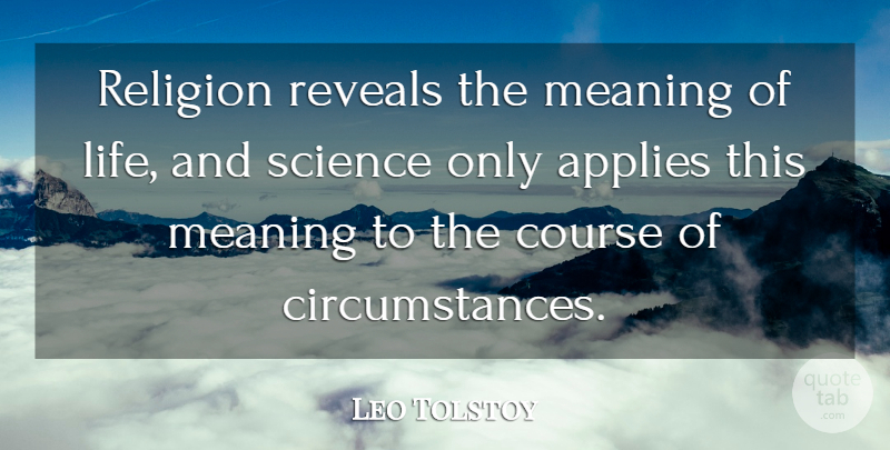 Leo Tolstoy Quote About Meaning Of Life, Circumstances, Science And Religion: Religion Reveals The Meaning Of...