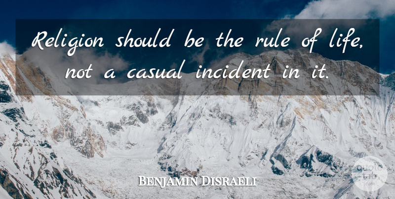 Benjamin Disraeli Quote About Religion, Casual, Incidents: Religion Should Be The Rule...