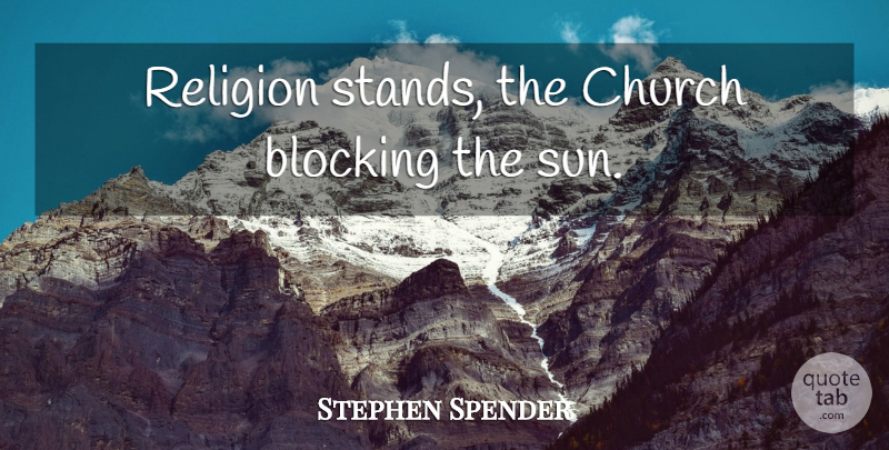 Stephen Spender Quote About Block, Religion, Church: Religion Stands The Church Blocking...
