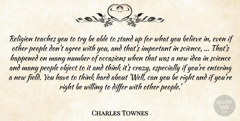 Charles Townes Quote About Agree, Believe, Differ, Entering, Happened: Religion Teaches You To Try...