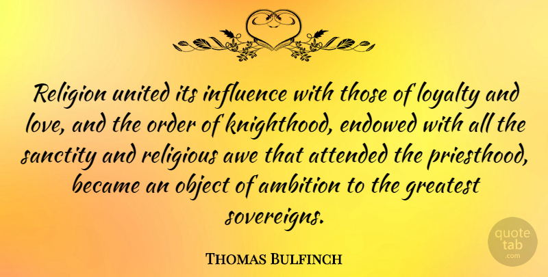 Thomas Bulfinch Quote About Loyalty, Religious, Ambition: Religion United Its Influence With...