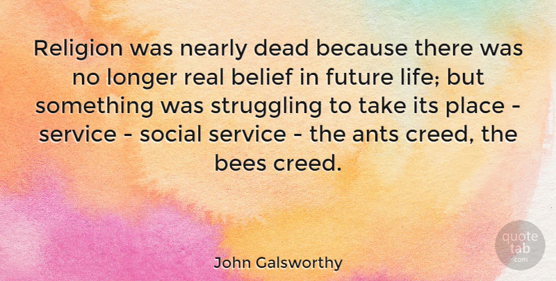 John Galsworthy Quote About Real, Struggle, Atheism: Religion Was Nearly Dead Because...