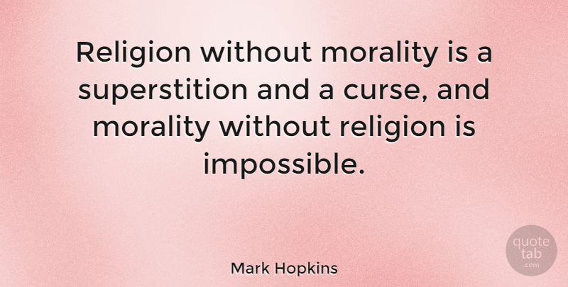 Mark Hopkins Quote About Superstitions, Impossible, Ethics: Religion Without Morality Is A...