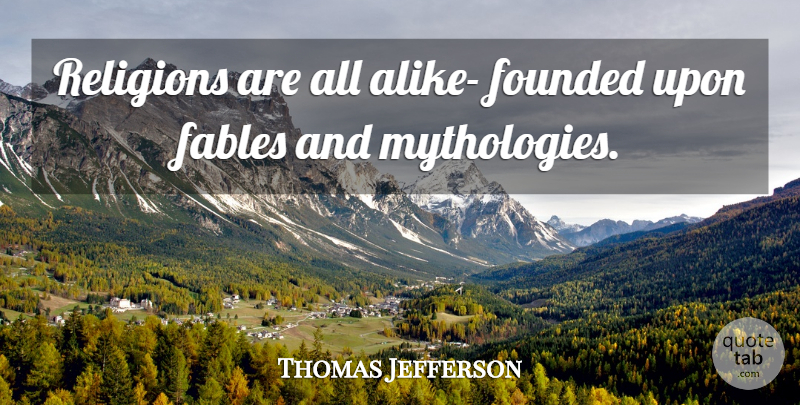 Thomas Jefferson Quote About Religious, Atheist, Secular Society: Religions Are All Alike Founded...