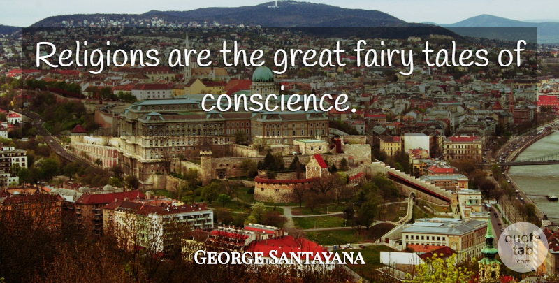 George Santayana Quote About Religion, Fairy Tale, Tales: Religions Are The Great Fairy...