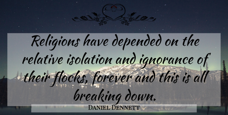 Daniel Dennett Quote About Ignorance, Forever, Religion: Religions Have Depended On The...