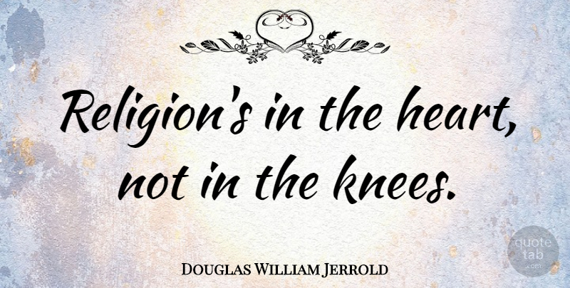 Douglas William Jerrold Quote About Religion: Religions In The Heart Not...
