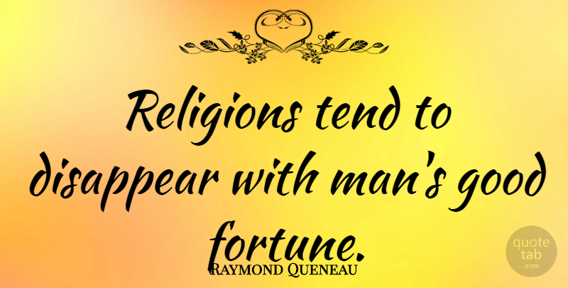 Raymond Queneau Quote About Men, Religion, Disappear: Religions Tend To Disappear With...