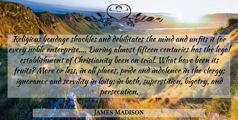 James Madison Quote About Religious, Atheist, Ignorance: Religious Bondage Shackles And Debilitates...