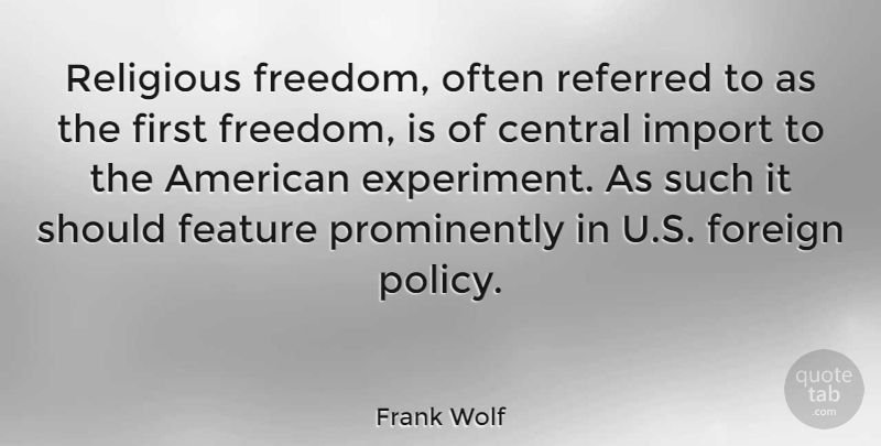 Frank Wolf Quote About Central, Feature, Foreign, Freedom, Referred: Religious Freedom Often Referred To...