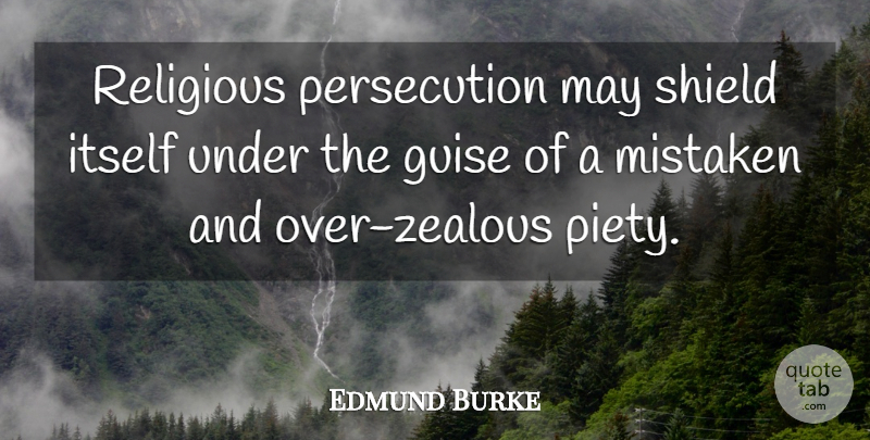Edmund Burke Quote About Religious, Atheism, Zealous: Religious Persecution May Shield Itself...
