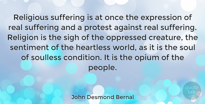 John Desmond Bernal Quote About Against, Expression, Heartless, Opium, Oppressed: Religious Suffering Is At Once...