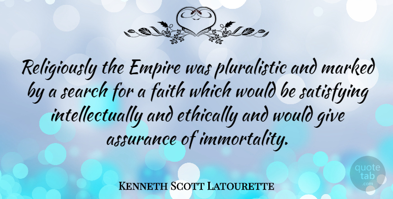 Kenneth Scott Latourette Quote About Assurance, Ethically, Faith, Marked, Satisfying: Religiously The Empire Was Pluralistic...
