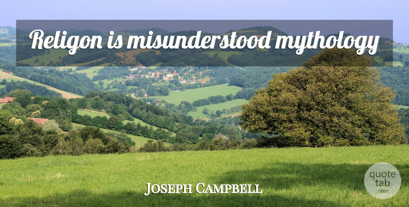 Joseph Campbell Quote About Misunderstood, Mythology: Religon Is Misunderstood Mythology...