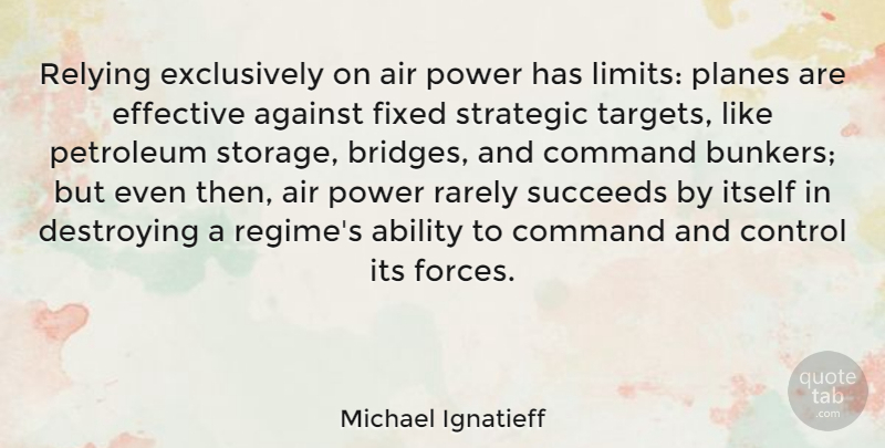 Michael Ignatieff Quote About Ability, Against, Air, Command, Destroying: Relying Exclusively On Air Power...