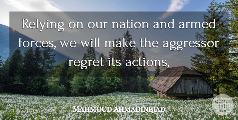 Mahmoud Ahmadinejad Quote About Aggressor, Armed, Nation, Regret, Relying: Relying On Our Nation And...