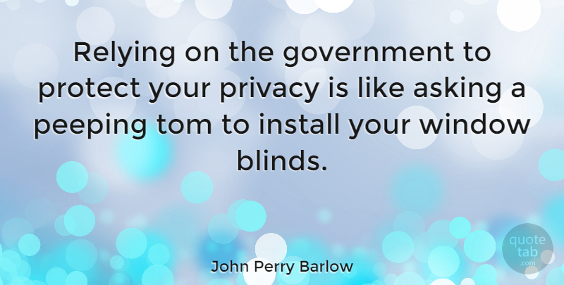 John Perry Barlow Quote About Technology, Government, Asking: Relying On The Government To...
