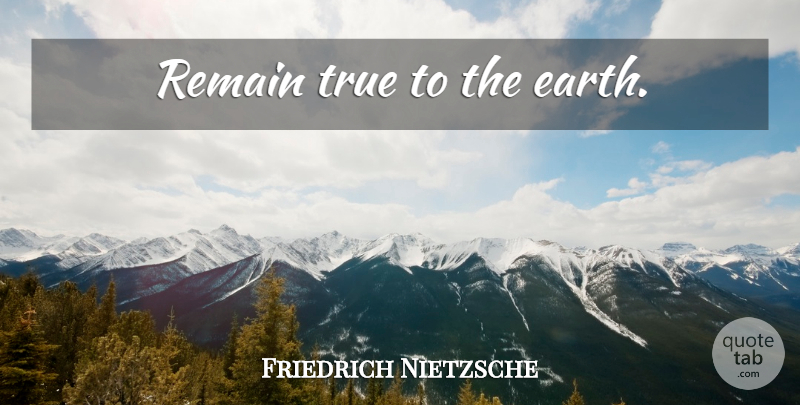 Friedrich Nietzsche Quote About Earth: Remain True To The Earth...