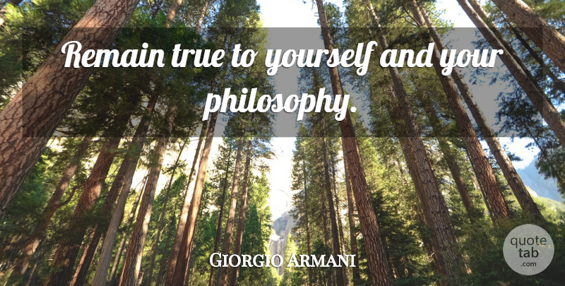 Giorgio Armani Quote About Philosophy, True To Yourself: Remain True To Yourself And...