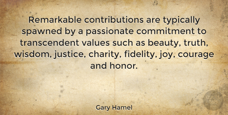 Gary Hamel Quote About Commitment, Justice, Joy: Remarkable Contributions Are Typically Spawned...