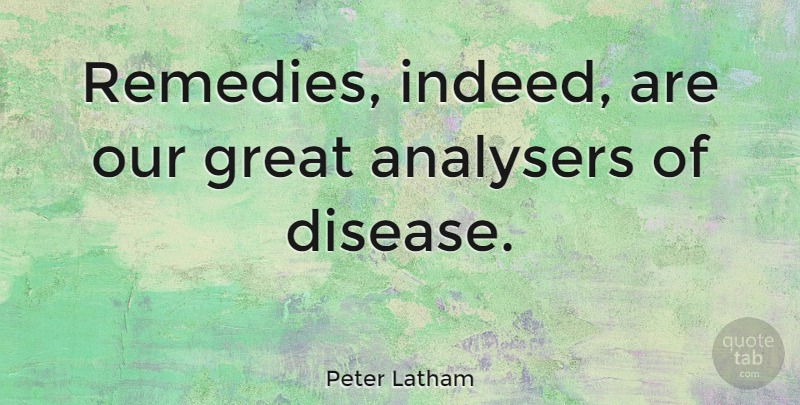 Peter Latham Quote About English Athlete, Great: Remedies Indeed Are Our Great...