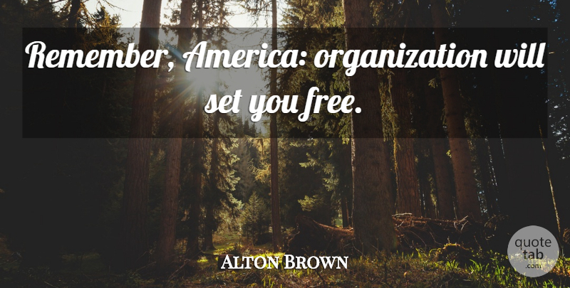 Alton Brown Quote About America, Organization, Remember: Remember America Organization Will Set...