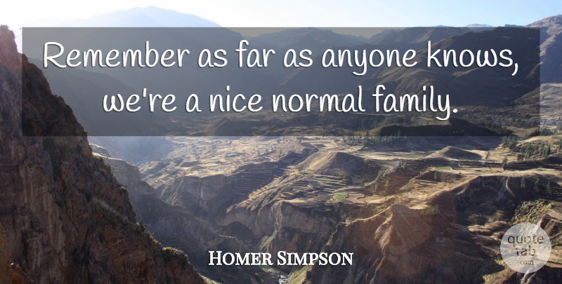 Homer Simpson Quote About Anyone, Far, Nice, Normal, Remember: Remember As Far As Anyone...