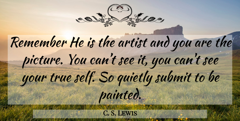 C. S. Lewis Quote About Artist, Self, Remember: Remember He Is The Artist...