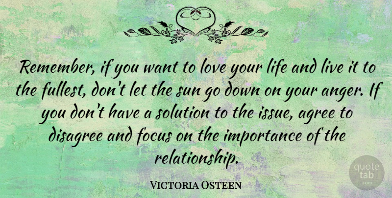 Victoria Osteen Quote About Agree, Anger, Disagree, Focus, Importance: Remember If You Want To...