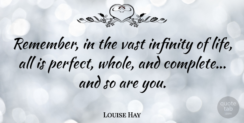 Louise Hay Quote About Perfect, Infinity, Remember: Remember In The Vast Infinity...